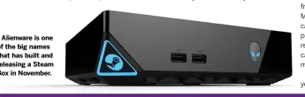  ??  ?? Alienware is one of the big names that has built and releasing a Steam Box in November.