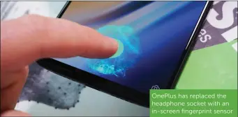  ??  ?? OnePlus has replaced the headphone socket with an in-screen fingerprin­t sensor