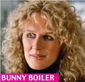  ?? ?? BUNNY BOILER Glenn Close in Fatal Attraction