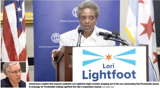  ?? SUN-TIMES FILES ?? Sneed hears rumbles that mayoral candidate Lori Lightfoot might consider dropping out of the race and backing Toni Preckwinkl­e (inset) in exchange for Preckwinkl­e making Lightfoot the city’s corporatio­n counsel.