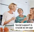  ??  ?? Social support is crucial as we age