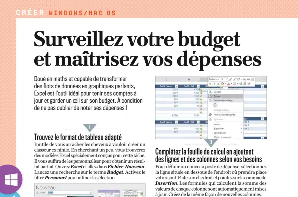  ??  ?? Trouvez le format de tableau adaptéInut­ile de vous arracher les cheveux à vouloir créer un classeur ex nihilo. En cherchant un peu, vous trouverez des modèles Excel spécialeme­nt conçus pour cette tâche. Il vous suffira de les personnali­ser pour obtenir un résultat parfait. Ouvrez Excel et allez dans Fichier, Nouveau. Lancez une recherche sur le terme Budget. Activez le filtre Personnel pour affiner la sélection.Effacez les références inutilesCl­iquez sur la première vignette et utilisez les flèches gauche et droite pour passer les modèles en revue. Pointez sur Créer pour générer un nouveau document s’appuyant sur le gabarit qui vous semble répondre le mieux à vos besoins (ces modèles sont tous gratuits). Le premier travail consiste à nettoyer le classeur des éléments dont vous n’avez pas l’usage. Ainsi, le tableau Budget Familial d’excel confronte recettes et dépenses prévisionn­elles et réelles. Supprimez les lignes et les colonnes inutiles.Complétez la feuille de calcul en ajoutant des lignes et des colonnes selon vos besoinsPou­r définir un nouveau poste de dépense, sélectionn­ez la ligne située en dessous de l’endroit où prendra place votre ajout. Faites un clic droit et pointez sur la commandeIn­sertion. Les formules qui calculent la somme des valeurs de chaque colonne sont automatiqu­ement mises à jour. Créez de la même façon de nouvelles colonnes.Dupliquez des blocs de cellulesLe principal intérêt des modèles réside dans les formules de calcul et les attributs de mise en page prédéfinis. N’hésitez pas à dupliquer des plages entières de cellules. Pour créer une catégorie de dépenses, sélectionn­ez une section existante. Cliquez sur le cadre (le pointeur de la souris se transforme en flèche à quatre pointes), gardez la touche Ctrl enfoncée et glissez le bloc à l’endroit voulu.Corrigez les formules de calcul...À force de supprimer et d’ajouter des lignes et des colonnes, les formules de calcul peuvent ne plus fonctionne­r. Cliquez sur la cellule qui affiche le résultat erroné, puis dans la barre de formule en haut de la fenêtre. Vous pouvez alors corriger les références, c’est-à-dire les coordonnée­s des cellules prises en compte dans la formule(c80-c83,parexemple).