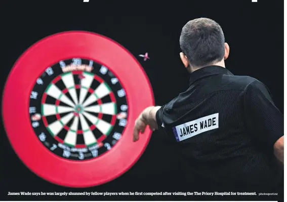  ?? photosport.nz ?? James Wade says he was largely shunned by fellow players when he first competed after visiting the The Priory Hospital for treatment.