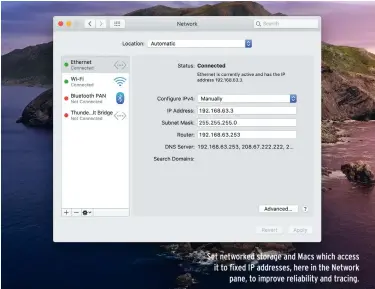  ??  ?? Set networked storage and Macs which access it to fixed IP addresses, here in the Network pane, to improve reliabilit­y and tracing.