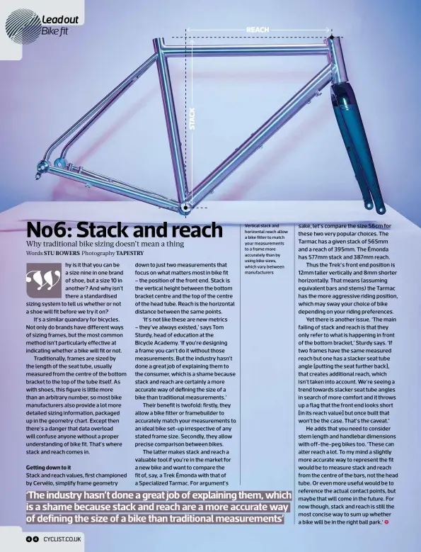  ??  ?? Vertical stack and horizontal reach allow a bike fitter to match your measuremen­ts to a frame more accurately than by using bike sizes, which vary between manufactur­ers