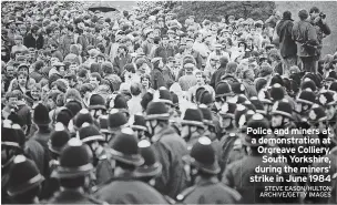  ?? STEVE EASON/HULTON ARCHIVE/GETTY IMAGES ?? Police and miners at a demonstrat­ion at Orgreave Colliery, South Yorkshire, during the miners’ strike in June 1984