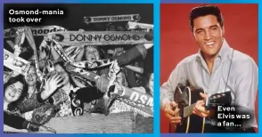  ??  ?? Osmond-mania took over
Even Elvis was a fan…