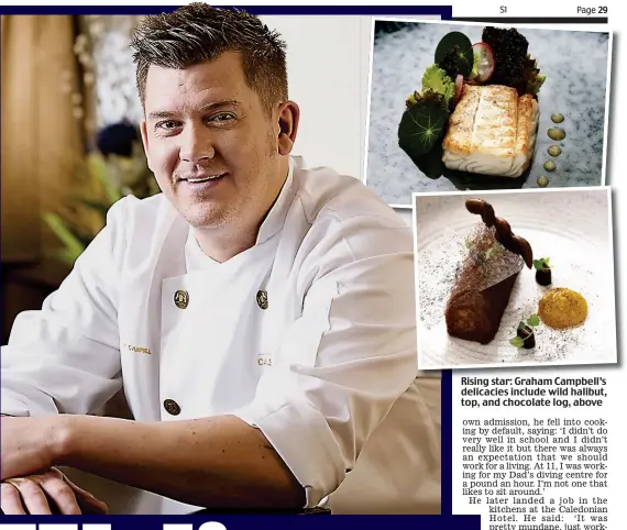  ??  ?? Rising star: Graham Campbell’s delicacies include wild halibut, top, and chocolate log, above