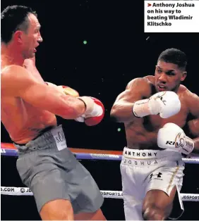  ??  ?? > Anthony Joshua on his way to beating Wladimir Klitschko