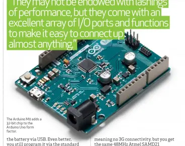  ??  ?? The Arduino M0 adds a 32-bit chip to the Arduino Uno form factor.