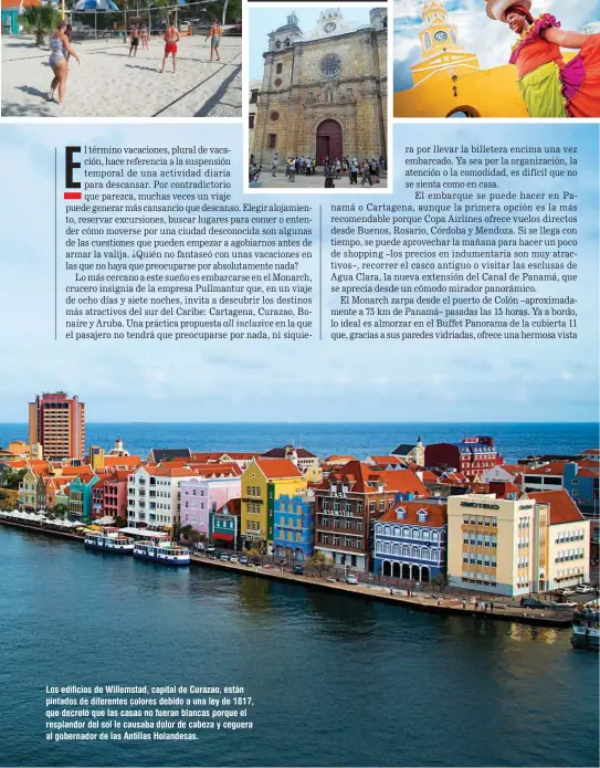  ??  ?? Los edificios de Willemstad, capital de Curazao, están pintados de diferentes colores debido a una ley de 1817, que decretó que las casas no fueran blancas porque el resplandor del sol le causaba dolor de cabeza y ceguera al gobernador de las Antillas Holandesas.