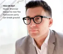  ??  ?? YES OR NO? Hector Bremner hopes his new Yes Vancouver party can break ground