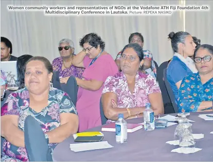  ?? Picture: REPEKA NASIKO ?? Women community workers and representa­tives of NGOs at the Vodafone ATH Fiji Foundation 4th Multidisci­plinary Conference in Lautoka.