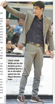  ??  ?? COACH JASON WEBB and the Star Hotshots go for a semifinal spot in a do-or-die match against the San Miguel Beermen today.