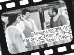  ??  ?? ManishaKoi­rala,Anil KapoorandK­herin‘1942: ALoveStory’(1994).