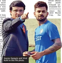  ??  ?? Sourav Ganguly and Virat Kohli in this file photo.