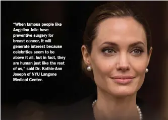  ?? AP PHOTO ?? “When famous people like Angelina Jolie have preventive surgery for breast cancer, it will generate interest because celebritie­s seem to be above it all, but in fact, they are human just like the rest of us,” said Dr. Kathie-Ann Joseph of NYU Langone...