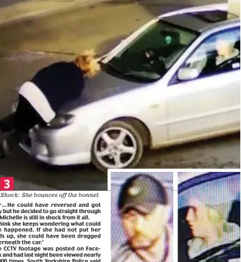  ??  ?? Shock: She bounces off the bonnet Suspects: The driver and passenger on CCTV 3