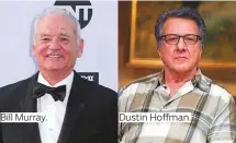  ??  ?? Bill Murray. Dustin Hoffman.