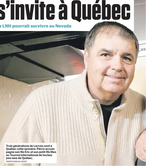  ??  ?? Trois génération­s de Lacroix sont à Québec cette semaine. Pierre accompagne son fils Éric et son petit-fils Max au Tournoi internatio­nal de hockey pee-wee de Québec.