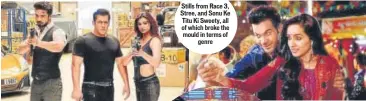  ??  ?? Stills from Race 3, Stree, and Sonu Ke Titu Ki Sweety, all of which broke the mould in terms ofgenre