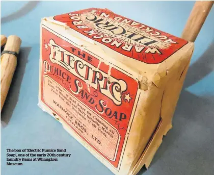  ??  ?? The box of ‘Electric Pumice Sand Soap’, one of the early 20th century laundry items at Whanga¯ rei Museum.