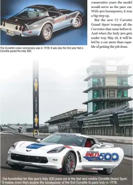  ??  ?? The foundation for this year’s Indy 500 pace car is the fast and nimble Corvette Grand Sport. It makes more than double the horsepower of the first Corvette to pace Indy in 1978.