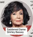  ??  ?? Saddened Dame Shirley Bassey