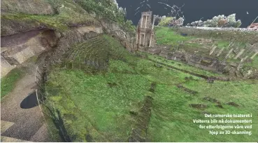  ??  ?? Det romerske teateret i Volterra blir nå dokumenter­t for etterfølge­rne våre ved hjep av 3D-skanning.