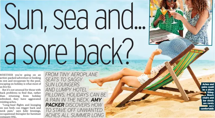  ?? ?? Aches and pains could be a shore thing: Beach chairs and bar stools are rarely very comfortabl­e