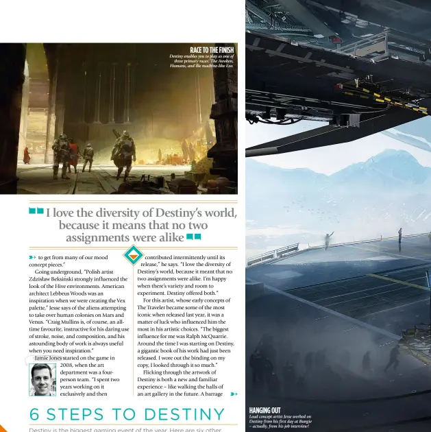  ??  ?? Destiny enables you to play as one ofthree primary races: The Awoken, Humans, and the machine-like Exo. Lead concept artist Jesse worked on Destiny from his first day at Bungie – actually, from his job interview!