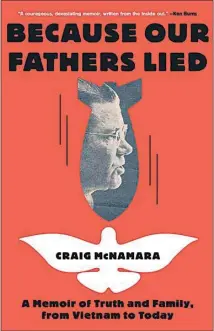  ?? By Craig McNamara (Little, Brown, 269 pages, $29) ?? “Because Our Fathers Lied: A Memoir of Truth and Family, From Vietnam to Today”