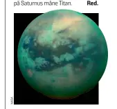  ??  ?? Saturnus måne Titan har kanske flytande vatten i sitt inre.