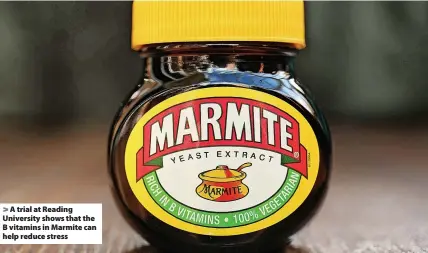 ?? ?? A trial at Reading University shows that the B vitamins in Marmite can help reduce stress