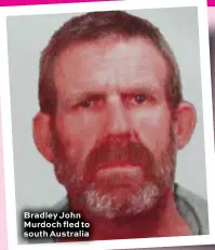  ??  ?? Bradley John Murdoch fled to south Australia