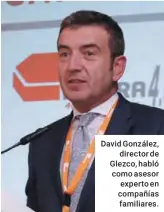  ??  ?? David González, director de Glezco, habló como asesor experto en compañías familiares.