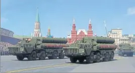  ?? REUTERS FILE ?? The S400 air defence systems on display during Russia’s Victory Day parade.