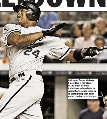  ?? Kevin Hagen ?? Chicago’s Dayan Viciedo blasts three-run homer in the ninth off Dave Robertson, who admits he would have rather come in to start inning than pitch out of trouble.