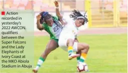  ?? ?? Action recorded in yesterday’s 2022 AWCON qualifiers between the Super Falcons and the Lady Elephants of Ivory Coast at the MKO Abiola Stadium in Abuja