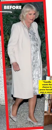  ??  ?? “Camilla wants the chance to prove herself,” says a source.