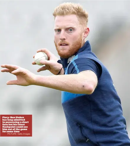  ?? PICTURE: Getty Images ?? Fiery: Ben Stokes has long admitted to possessing a short fuse but his latest flashpoint could see him out of the game for some time