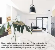  ??  ?? Plants and a natural wood floor set off the look perfectly, creating a sense of space whicle White surfaces will help flood your kitchen with light, giving it a bright airy feel