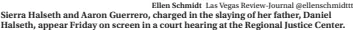  ?? Ellen Schmidt Las Vegas Review-journal @ellenschmi­dttt ?? Sierra Halseth and Aaron Guerrero, charged in the slaying of her father, Daniel Halseth, appear Friday on screen in a court hearing at the Regional Justice Center.