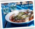  ??  ?? Enjoy fresh-fromthe-sea fish