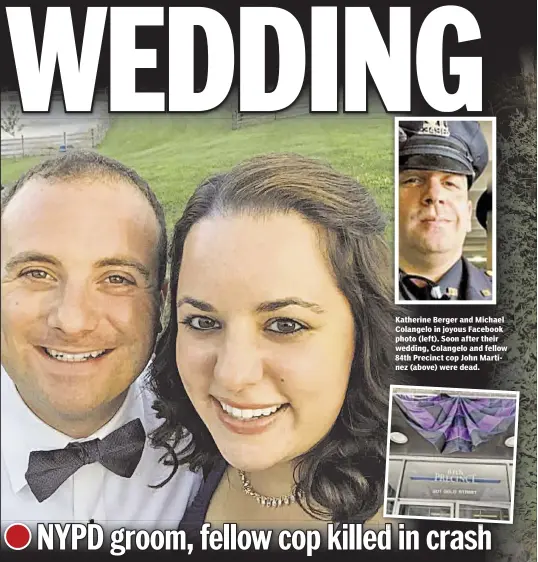  ??  ?? Katherine Berger and Michael Colangelo in joyous Facebook photo (left). Soon after their wedding, Colangelo and fellow 84th Precinct cop John Martinez (above) were dead.