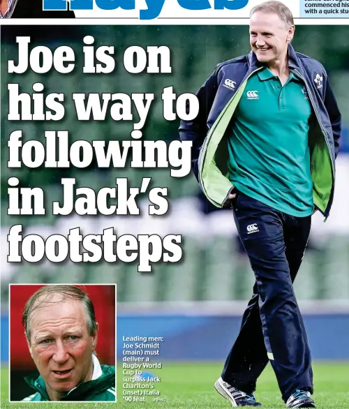  ?? INPHO ?? Leading men: Joe Schmidt (main) must deliver a Rugby World Cup to surpass Jack Charlton’s (inset) Italia ’90 feat