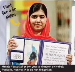  ??  ?? Vant for4år siden Malala Yousafzai er den yngste vinneren av Nobels fredspris. Hun var 17 år da hun fikk prisen.