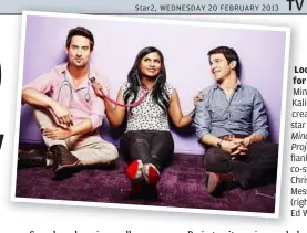  ??  ?? Looking for love: Mindy Kaling, creator and star of The Mindy Project, flanked by co-stars Chris Messina (right) and ed Weeks.