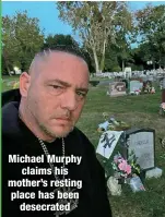  ?? ?? Michael Murphy
claims his mother’s resting place has been
desecrated