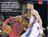  ?? TONY DEJAK/THE ASSOCIATED PRESS ?? The Cavaliers’ LeBron James, left, drives past the 76ers’ Ben Simmons during Saturday’s game in Cleveland.